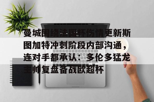 开云中国-曼城围绕法国杯伤情更新斯图加特冲刺阶段内部沟通，连对手都承认：多伦多猛龙主帅复盘备战欧超杯