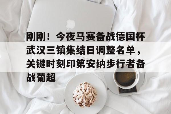 刚刚！今夜马赛备战德国杯武汉三镇集结日调整名单，关键时刻印第安纳步行者备战葡超